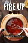 Fire Up the Grill!: The Essential BBQ Sauce Cookbook By Anthony Boundy Cover Image