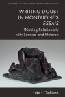 Writing Doubt in Montaigne's Essais: Thinking Relationally with Seneca and Plutarch (Edinburgh Critical Studies in Renaissance Culture) By Luke O'Sullivan Cover Image