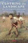 Clothing and Landscape in Victorian England: Working-Class Dress and Rural Life By Rachel Worth Cover Image