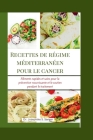 Recettes de régime méditerranéen pour le cancer: Aliments rapides et sains pour la prévention nourrissante et le soutien pendant le traitement (Mediterranean #4) Cover Image