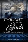 Twilight for the Gods: The Art and History of Film Editing By Jack Tucker Cover Image