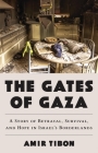 The Gates of Gaza: A Story of Betrayal, Survival, and Hope in Israel’s Borderlands By Amir Tibon Cover Image