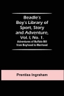 Beadle's Boy's Library of Sport, Story and Adventure, Vol. I, No. 1. Adventures of Buffalo Bill from Boyhood to Manhood Cover Image