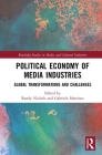Political Economy of Media Industries: Global Transformations and Challenges (Routledge Studies in Media and Cultural Industries) By Randy Nichols (Editor), Gabriela Martinez (Editor) Cover Image