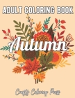 Autumn Coloring Book: An Adult Coloring Book with Beautiful Flowers, Adorable Animals, Fun Characters, and Relaxing Fall Designs Cover Image
