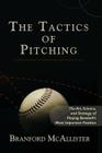 The Tactics of Pitching: The Art, Science, and Strategy of Playing Baseball's Most Important Position Cover Image