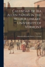 Calendar of Ira Allen Papers in the Wilbur Library, University of Vermont By Historical Records Survey (U S ) Ver (Created by) Cover Image
