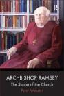 Archbishop Ramsey: The Shape of the Church (Archbishops of Canterbury) By Peter Webster Cover Image