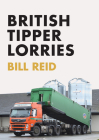 British Tipper Lorries By Bill Reid Cover Image