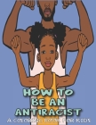 How To Be An Antiracist Coloring Book For kids: Activity Colouring Book For Kids Featuring Powerful Quotes on Overcoming Racism (Anti-Racism Starts Wi Cover Image