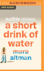 A Short Drink of Water By Mara Altman, Mara Altman (Read by) Cover Image