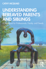 Understanding Bereaved Parents and Siblings: A Handbook for Professionals, Family, and Friends By Cathy McQuaid Cover Image
