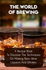 The World Of Brewing A Recipe Book To Discover The Techniques On Making Beer, Wine, Liqueurs And Whiskey: Home Distilling Handbook By Fae Canes Cover Image