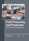 Food Processing and Production: Principles and Applications By Kaden Hunt (Editor) Cover Image