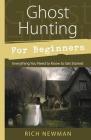 Ghost Hunting for Beginners: Everything You Need to Know to Get Started By Rich Newman Cover Image
