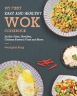 My First Easy and Healthy Wok Cookbook For Stir-Fries, Noodles, Chinese Festival Food and More By Georgiana Kong Cover Image