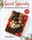 Sweet Spreads: Delectable Dessert Boards for Every Occasion By Amber Olson Cover Image
