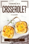 Cooking in a Casserole?: it is possible! By Jane F Geller Cover Image