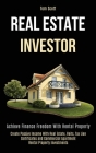 Real Estate Investor: Achieve Finance Freedom With Rental Property (Create Passive Income With Real Estate, Reits, Tax Lien Certificates and Cover Image