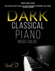 Dark Classical Piano Music Solos: Bach, Beethoven, Chopin, Janacek, Liszt, Mozart, Mussorgsky, Rachmaninoff, Satie, Scriabin, Tchaikovsky and More Cover Image