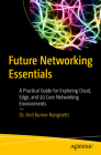 Future Networking Essentials: A Practical Guide for Exploring Cloud, Edge, and 5g Core Networking Environments By Anil Kumar Rangisetti Cover Image