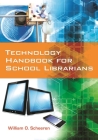 Technology Handbook for School Librarians By William O. Scheeren Cover Image