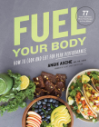 Fuel Your Body: How to Cook and Eat for Peak Performance: 77 Simple, Nutritious, Whole-Food Recipes for Every Athlete By Cssd Angie Asche MS Cover Image