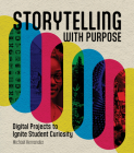 Storytelling with Purpose: Digital Projects to Ignite Student Curiosity By Michael Hernandez Cover Image