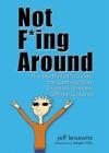 Not F*ing Around: The No Bullsh*t Guide for Getting Your Creative Dreams Off the Ground By Jeff Leisawitz, Megan Hills (Illustrator), Gershbein Moses (Designed by) Cover Image