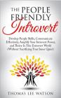 The People Friendly Introvert: Develop People Skills, Communicate Effectively, Amplify Your Introvert Power, and Thrive In This Extrovert World (With By Thomas Lee Watson Cover Image