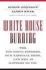 White House Burning: The Founding Fathers, Our National Debt, and Why It Matters to You By Simon Johnson, James Kwak Cover Image