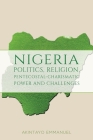 Nigeria - Politics, Religion, Pentecostal-Charismatic Power and Challenges By Akintayo Emmanuel Cover Image
