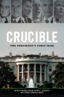 Crucible: The President's First Year (Miller Center Studies on the Presidency) Cover Image