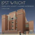 Lost Wright: Frank Lloyd Wright's Vanished Masterpieces Cover Image