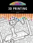3D Printing: AN ADULT COLORING BOOK: An Awesome Coloring Book For Adults By Maddy Gray Cover Image