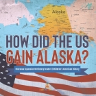 How Did the US Gain Alaska? Overseas Expansion US History Grade 6 Children's American History Cover Image