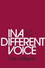 In a Different Voice: Psychological Theory and Women's Development By Carol Gilligan Cover Image