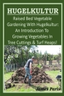 HUGELKULTUR - Raised Bed Vegetable Gardening With Hugelkultur; An Introduction To Growing Vegetables In Tree Cuttings And Turf Heaps Cover Image