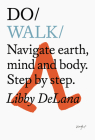 Do Walk: Navigate earth, mind and body. Step by step. By Libby DeLana Cover Image
