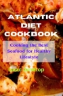 Atlantic diet Cookbook: Cooking the Best Seafood for Healthy Lifestyle Cover Image