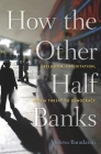 How the Other Half Banks: Exclusion, Exploitation, and the Threat to Democracy By Mehrsa Baradaran Cover Image
