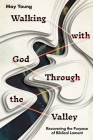 Walking with God Through the Valley: Recovering the Purpose of Biblical Lament Cover Image
