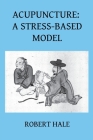 Acupuncture: A Stress-Based Model By Robert Hale Cover Image