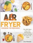 Air Fryer Cookbook For Beginners: The 800 Best, Easy and Deliciously Simple Recipes For Your Air Fryer Cover Image