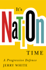 It’s Nation Time: A Progressive Defence By Jerry White Cover Image