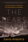 The Bears Ears: A Human History of America's Most Endangered Wilderness By David Roberts Cover Image