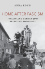 Home after Fascism: Italian and German Jews after the Holocaust (Modern Jewish Experience) By Anna Koch Cover Image