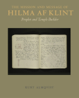 The Mission and Message of Hilma AF Klint: Prophet and Temple Builder By Hilma Af Klint (Artist), Kurt Almqvist (Text by (Art/Photo Books)), Ruth Urbom (Translator) Cover Image
