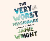 The Very Worst Missionary: A Memoir or Whatever By Jamie Wright, Madeleine Lambert (Narrated by) Cover Image