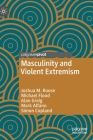 Masculinity and Violent Extremism (Global Masculinities) By Joshua M. Roose, Michael Flood, Alan Greig Cover Image